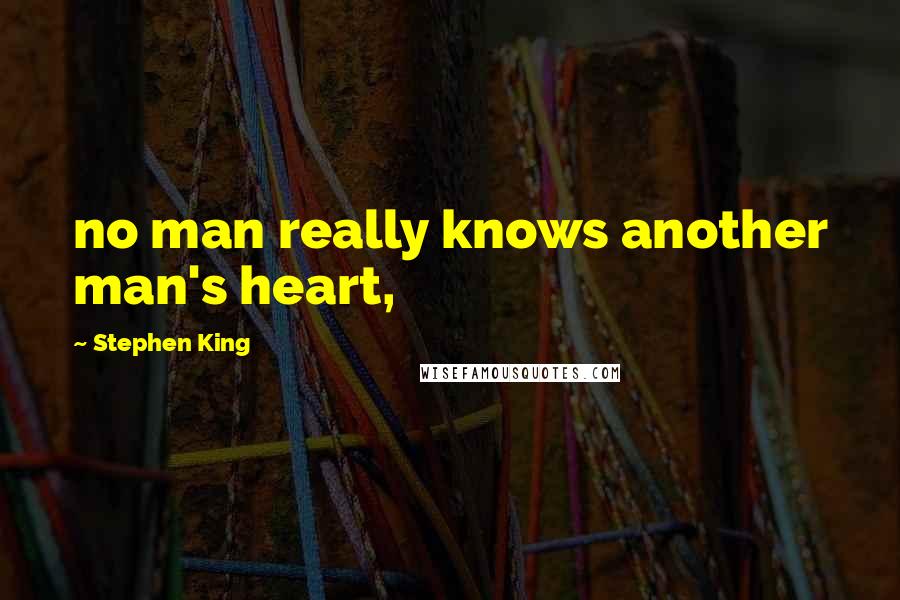 Stephen King Quotes: no man really knows another man's heart,