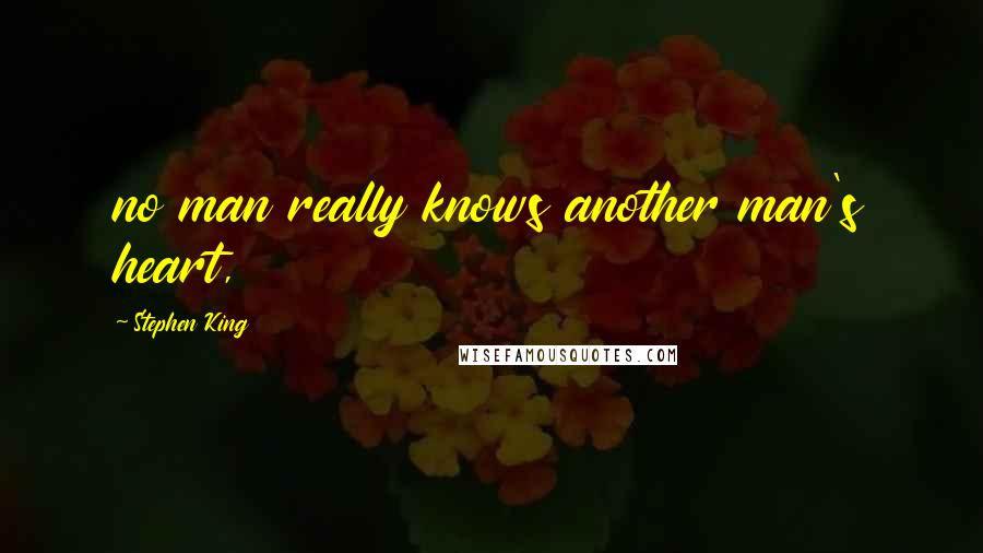 Stephen King Quotes: no man really knows another man's heart,