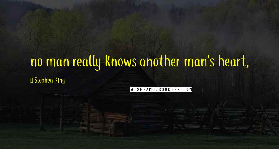 Stephen King Quotes: no man really knows another man's heart,
