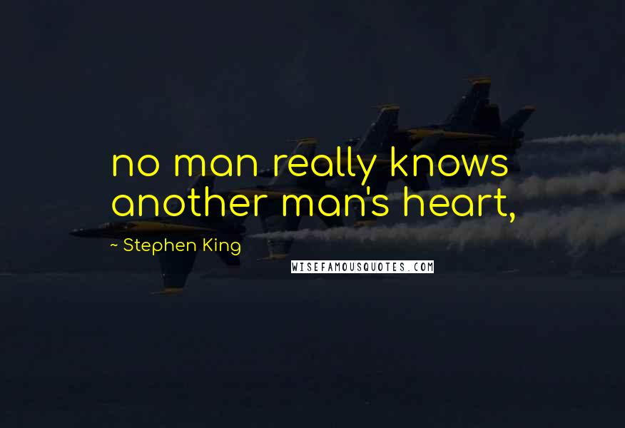 Stephen King Quotes: no man really knows another man's heart,