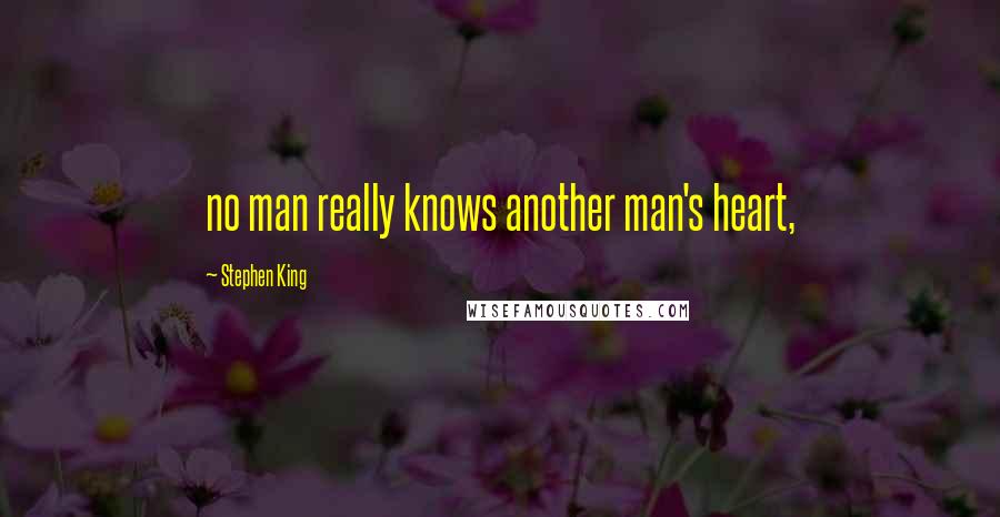 Stephen King Quotes: no man really knows another man's heart,