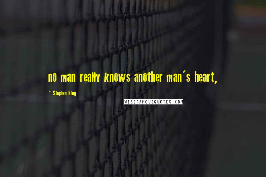 Stephen King Quotes: no man really knows another man's heart,