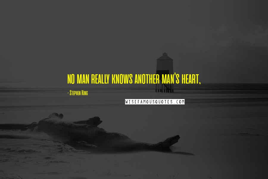 Stephen King Quotes: no man really knows another man's heart,