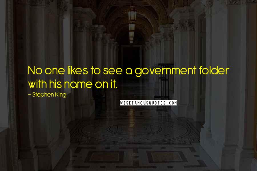 Stephen King Quotes: No one likes to see a government folder with his name on it.