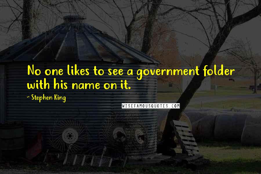 Stephen King Quotes: No one likes to see a government folder with his name on it.