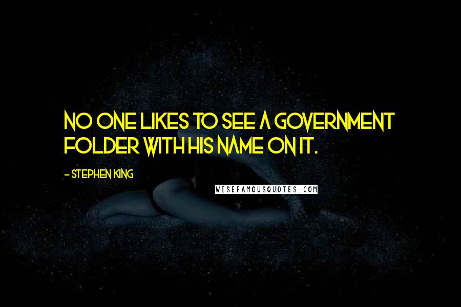 Stephen King Quotes: No one likes to see a government folder with his name on it.