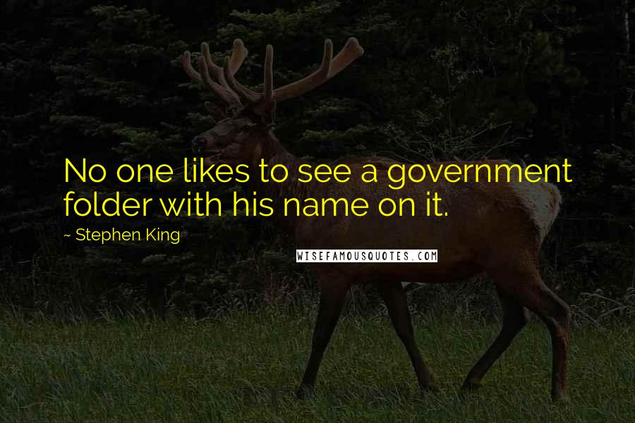 Stephen King Quotes: No one likes to see a government folder with his name on it.