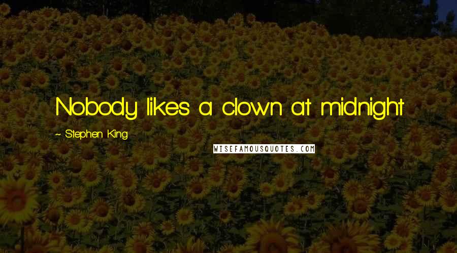 Stephen King Quotes: Nobody likes a clown at midnight