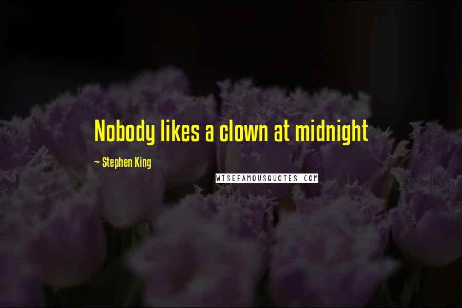 Stephen King Quotes: Nobody likes a clown at midnight