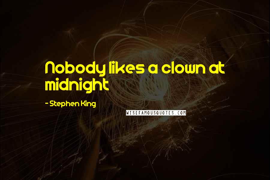 Stephen King Quotes: Nobody likes a clown at midnight