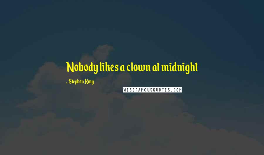 Stephen King Quotes: Nobody likes a clown at midnight