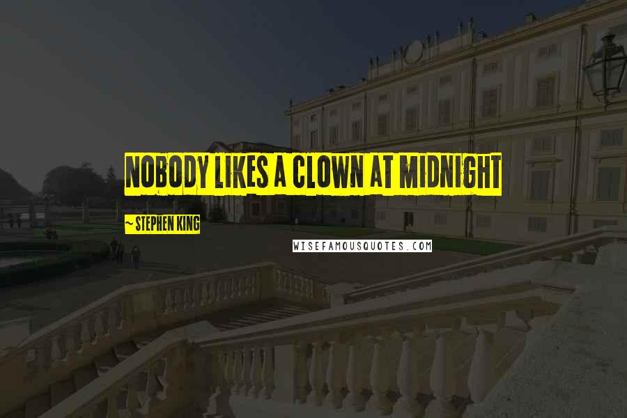 Stephen King Quotes: Nobody likes a clown at midnight