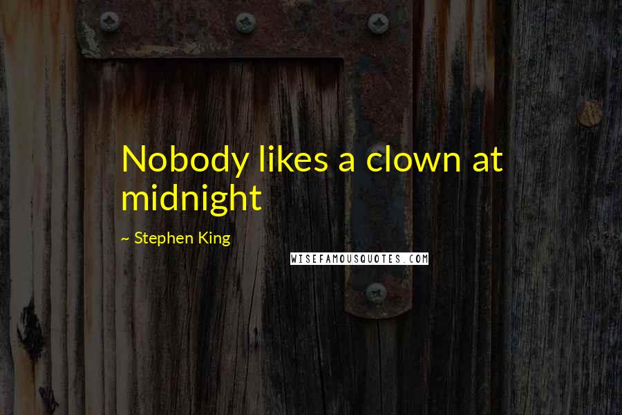 Stephen King Quotes: Nobody likes a clown at midnight
