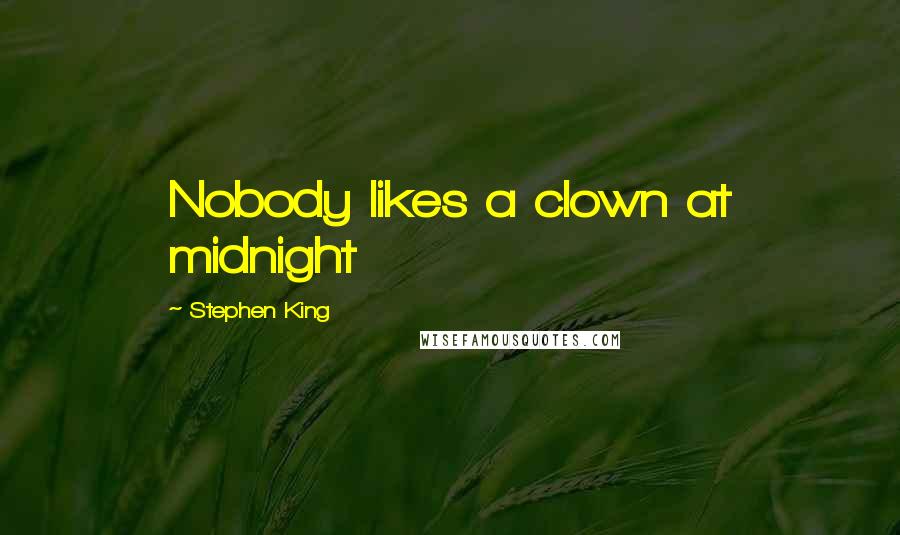 Stephen King Quotes: Nobody likes a clown at midnight