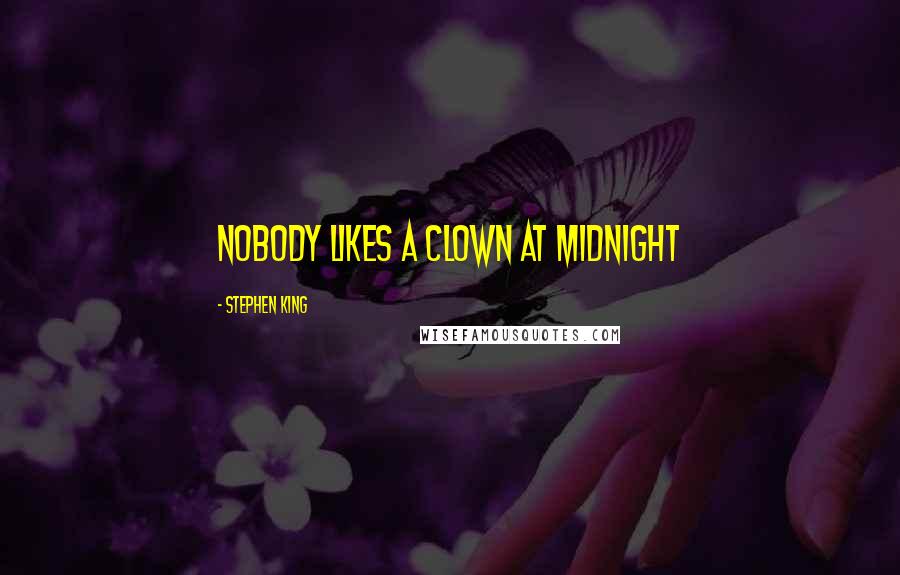 Stephen King Quotes: Nobody likes a clown at midnight