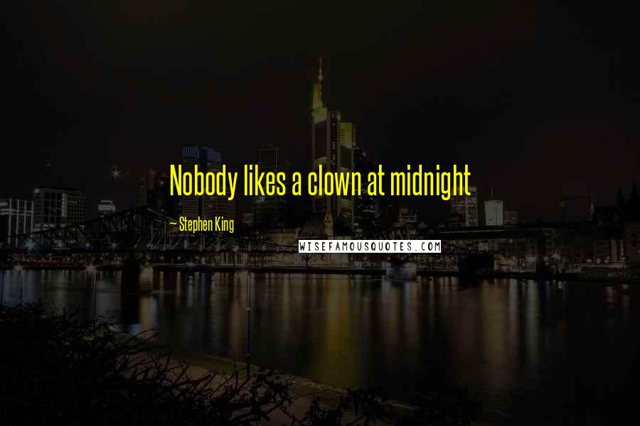 Stephen King Quotes: Nobody likes a clown at midnight