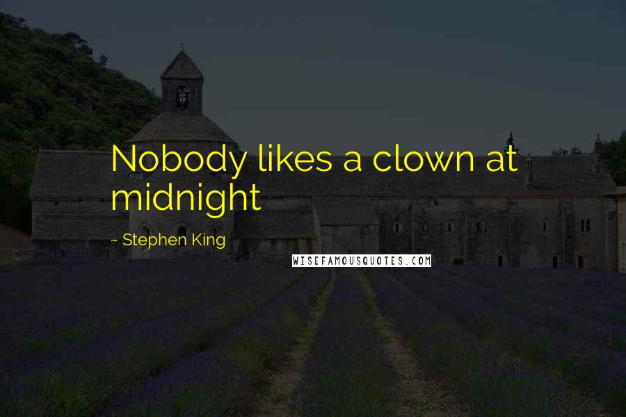 Stephen King Quotes: Nobody likes a clown at midnight