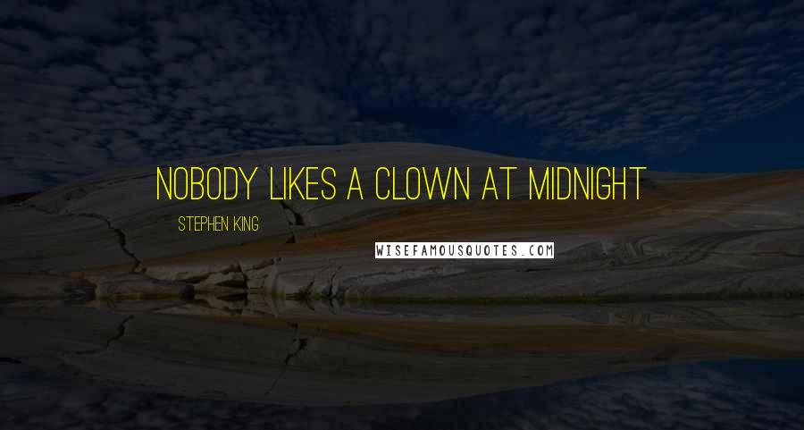 Stephen King Quotes: Nobody likes a clown at midnight