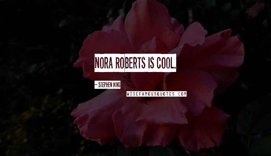 Stephen King Quotes: Nora Roberts is cool.