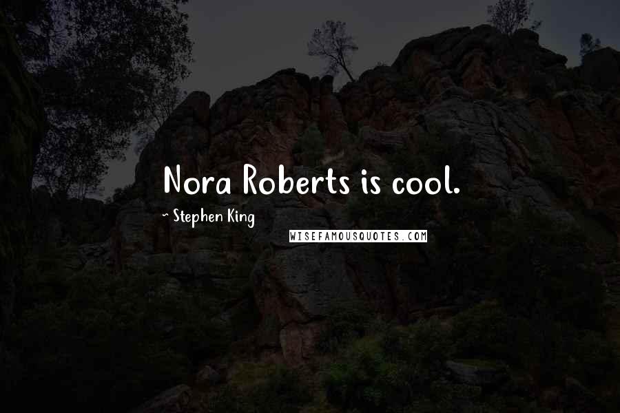 Stephen King Quotes: Nora Roberts is cool.