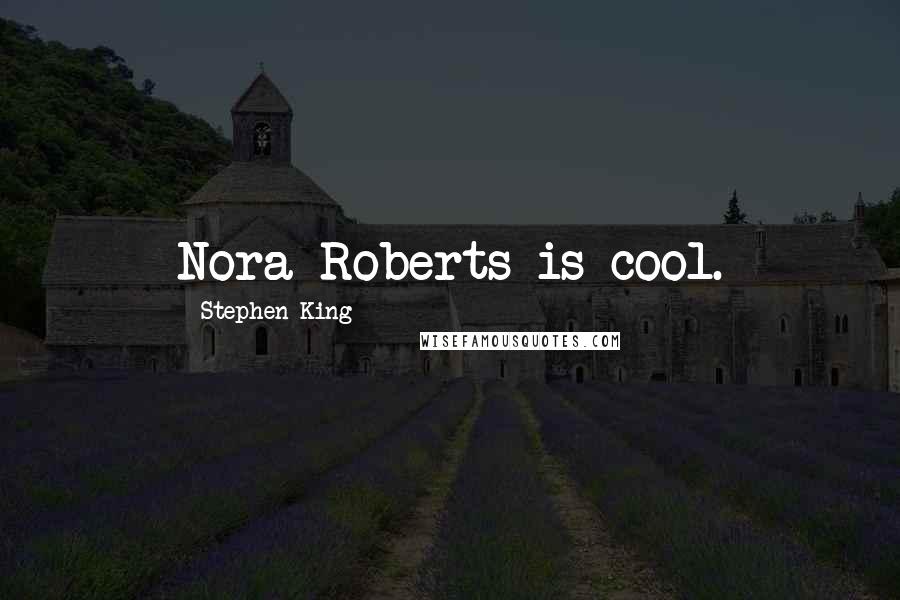 Stephen King Quotes: Nora Roberts is cool.