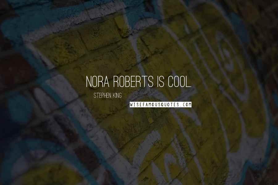 Stephen King Quotes: Nora Roberts is cool.