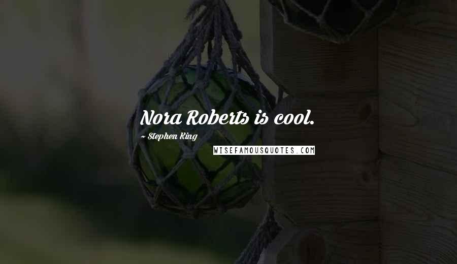 Stephen King Quotes: Nora Roberts is cool.