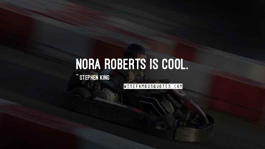 Stephen King Quotes: Nora Roberts is cool.