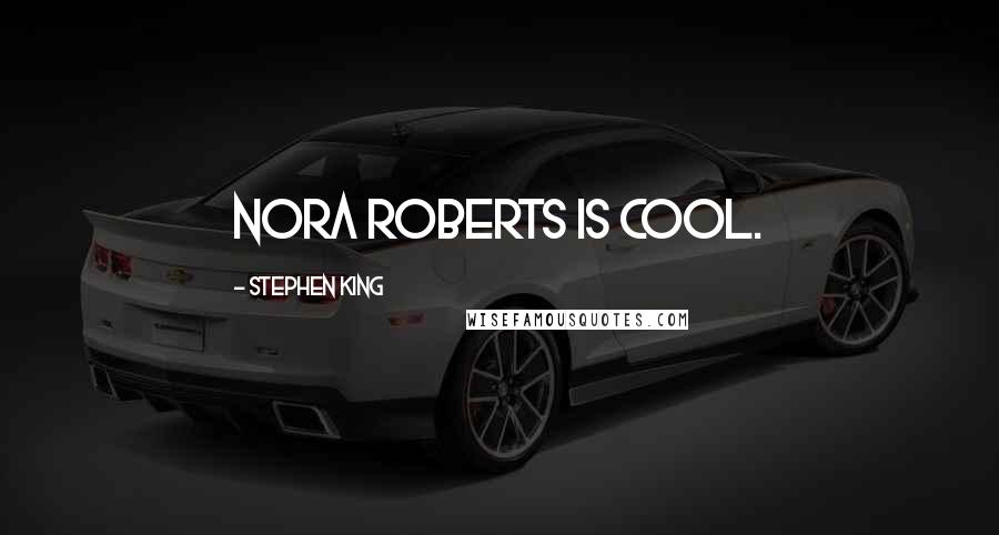 Stephen King Quotes: Nora Roberts is cool.