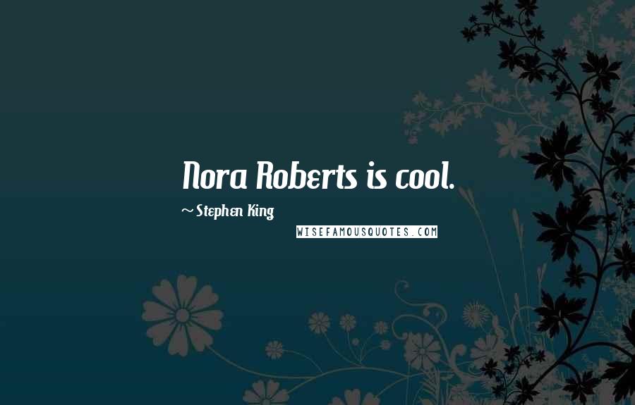 Stephen King Quotes: Nora Roberts is cool.