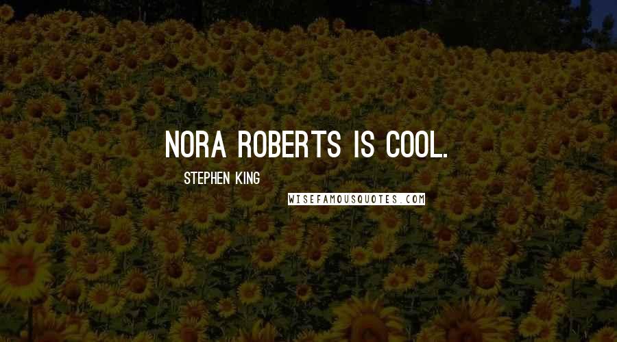 Stephen King Quotes: Nora Roberts is cool.