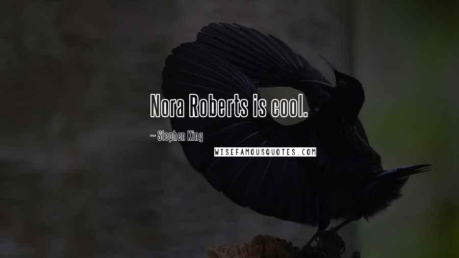 Stephen King Quotes: Nora Roberts is cool.