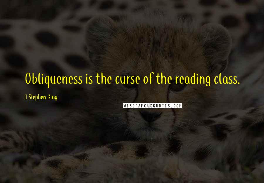 Stephen King Quotes: Obliqueness is the curse of the reading class.