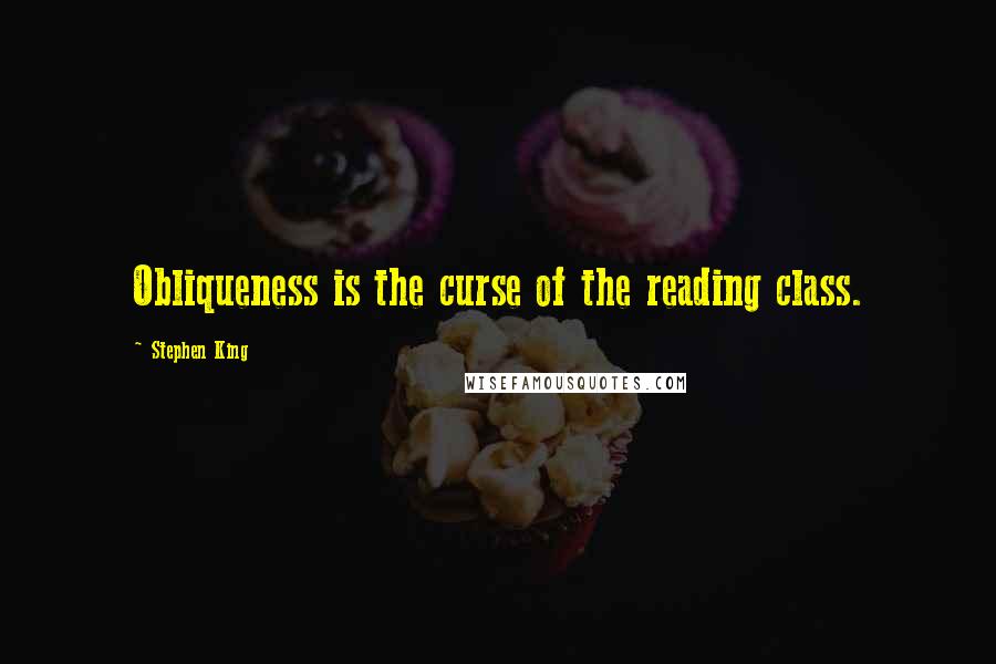 Stephen King Quotes: Obliqueness is the curse of the reading class.