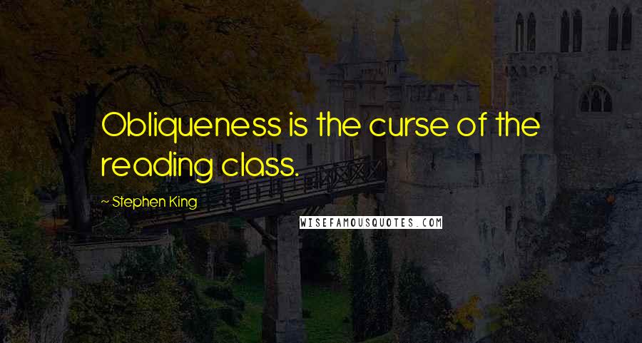 Stephen King Quotes: Obliqueness is the curse of the reading class.