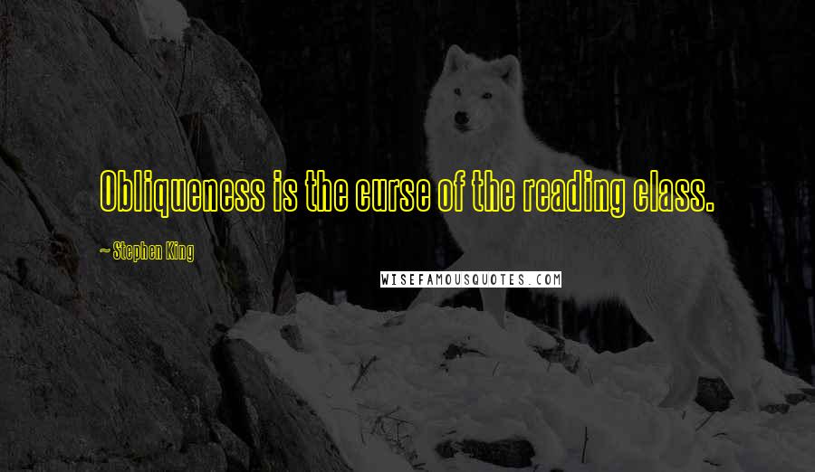 Stephen King Quotes: Obliqueness is the curse of the reading class.