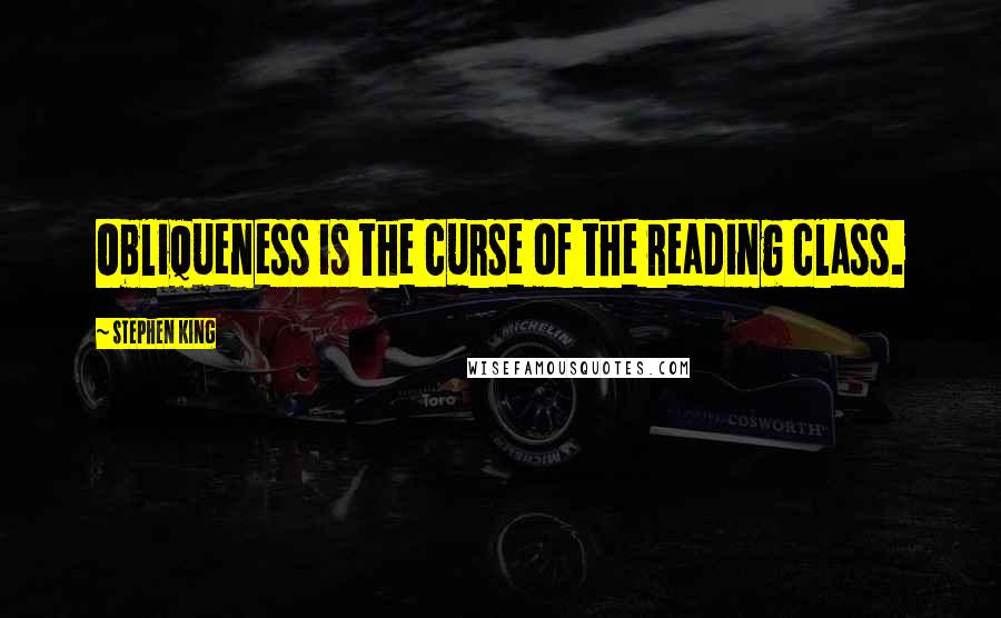 Stephen King Quotes: Obliqueness is the curse of the reading class.