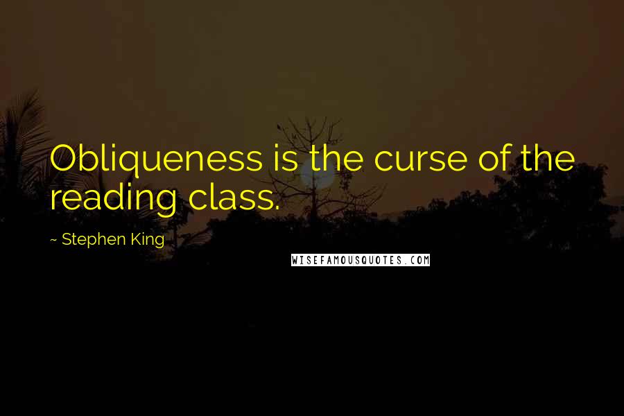 Stephen King Quotes: Obliqueness is the curse of the reading class.