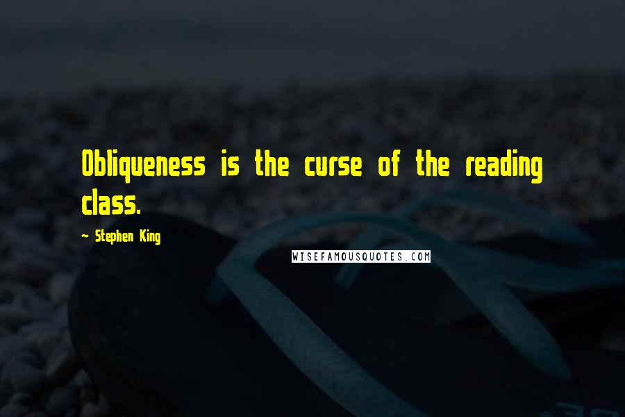 Stephen King Quotes: Obliqueness is the curse of the reading class.