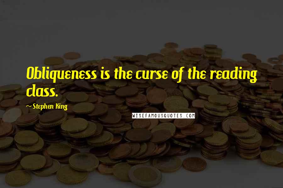 Stephen King Quotes: Obliqueness is the curse of the reading class.