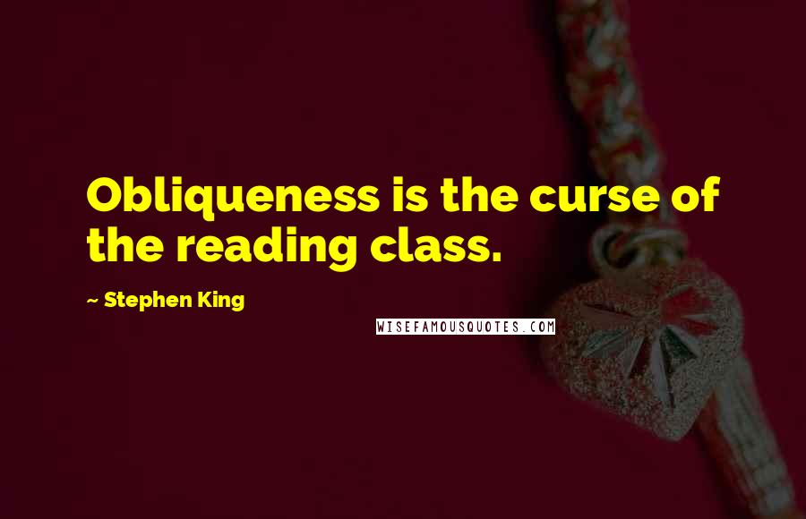 Stephen King Quotes: Obliqueness is the curse of the reading class.