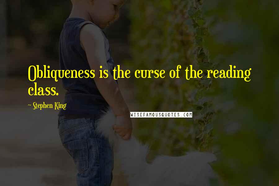 Stephen King Quotes: Obliqueness is the curse of the reading class.