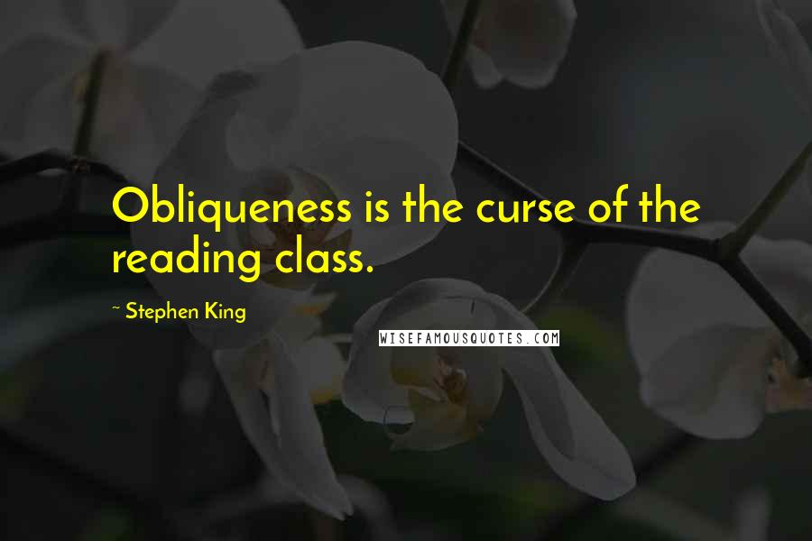 Stephen King Quotes: Obliqueness is the curse of the reading class.