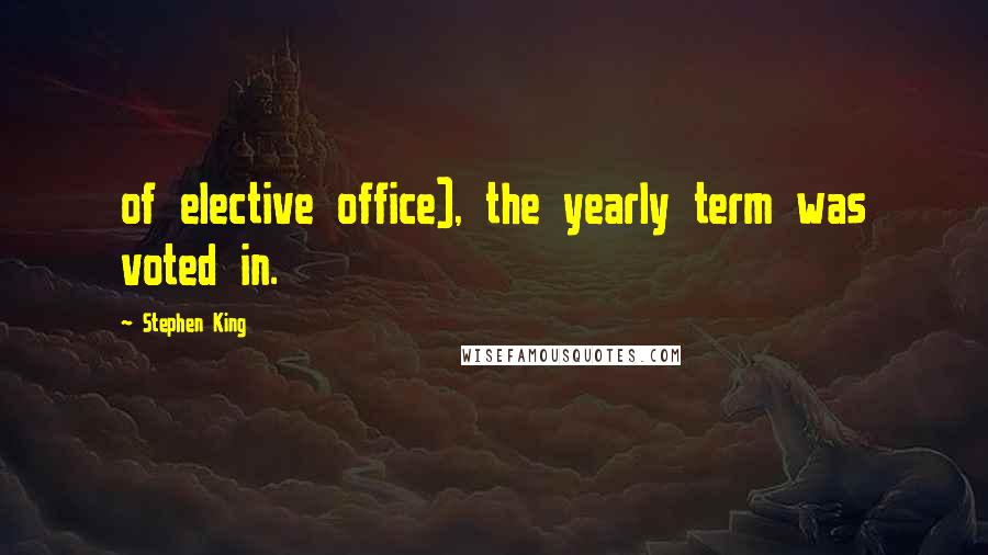 Stephen King Quotes: of elective office), the yearly term was voted in.