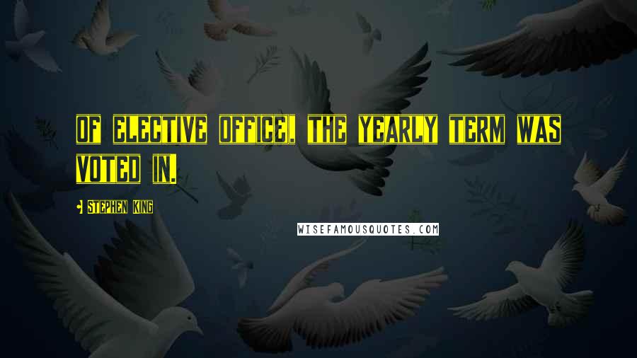 Stephen King Quotes: of elective office), the yearly term was voted in.