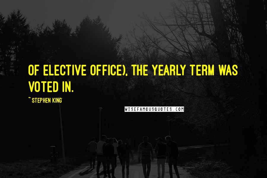 Stephen King Quotes: of elective office), the yearly term was voted in.