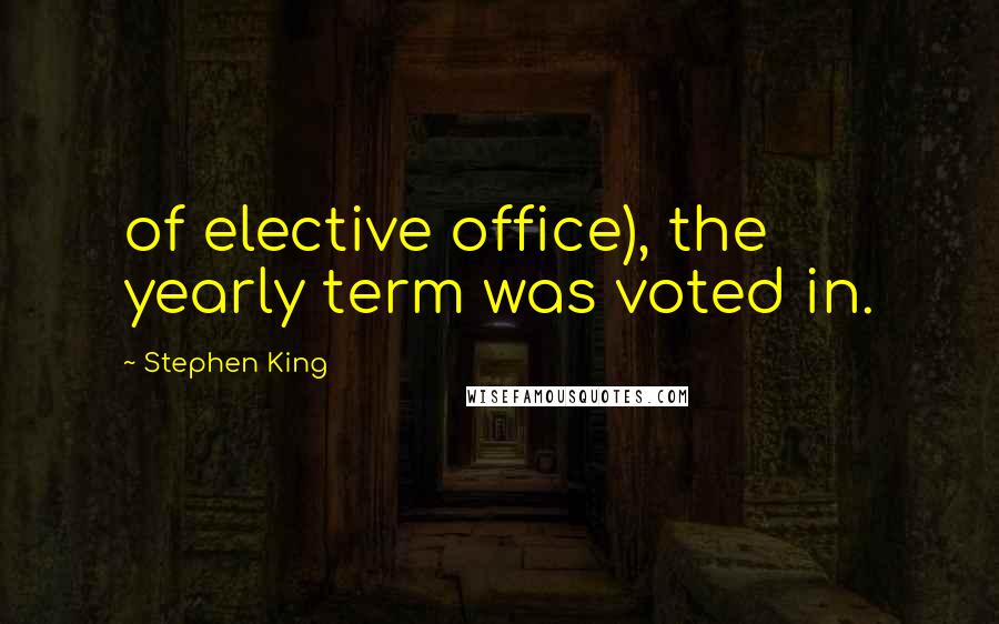 Stephen King Quotes: of elective office), the yearly term was voted in.