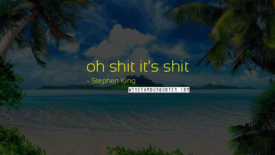 Stephen King Quotes: oh shit it's shit