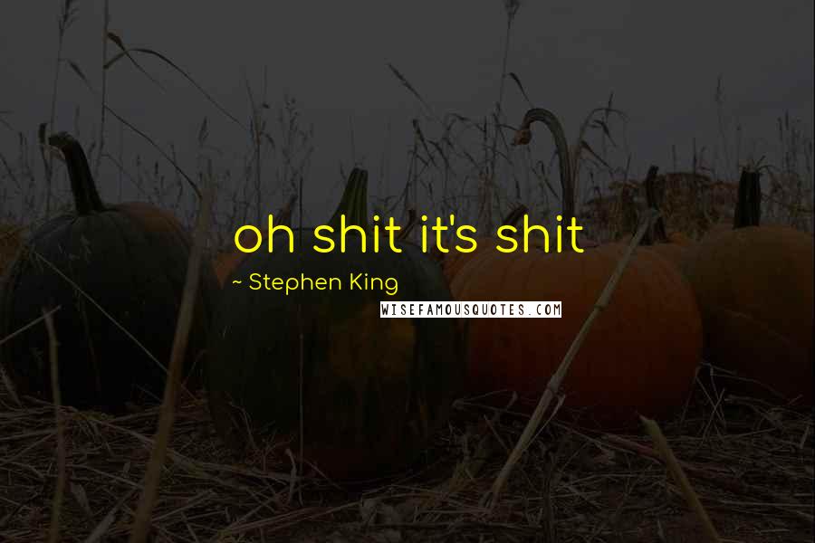 Stephen King Quotes: oh shit it's shit