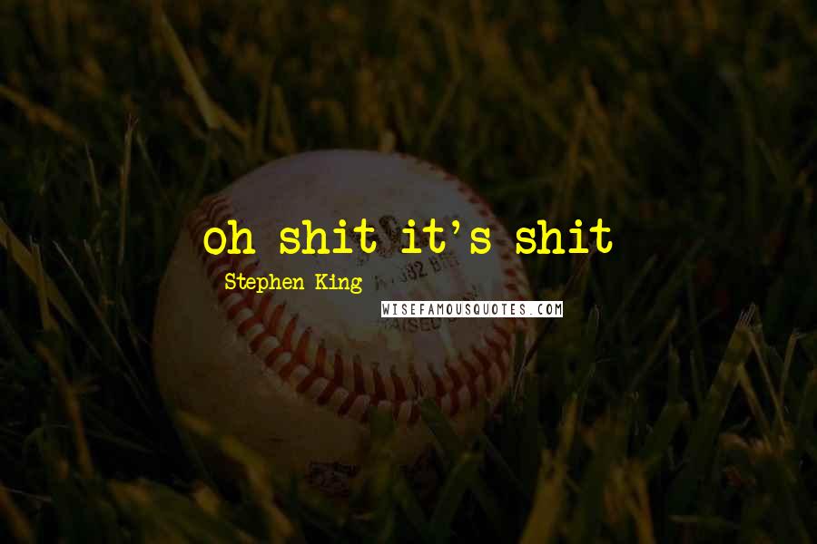Stephen King Quotes: oh shit it's shit